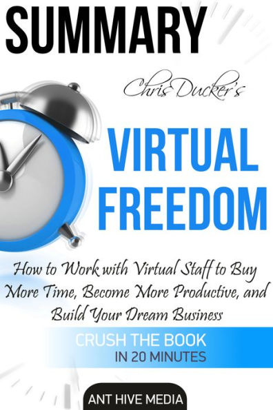 Chris Ducker's Virtual Freedom: How to Work with Virtual Staff to Buy More Time, Become More Productive, and Build Your Dream Business Summary