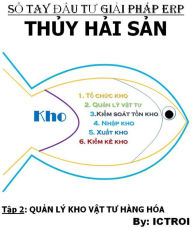 Title: Tap 2: Quan ly Kho nguyen lieu vat tu thanh pham - So Tay Dau Tu Giai Phap ERP Doanh Nghiep Thuy Hai San, Author: Elvis Stewart