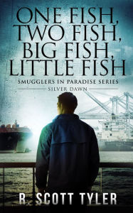 Title: One Fish, Two Fish, Big Fish, Little Fish: Silver Dawn, Book 2 in the Smugglers in Paradise Series, Author: R. Scott Tyler