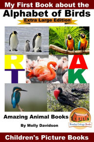 Title: My First Book about the Alphabet of Birds: Extra Large Edition - Amazing Animal Books - Children's Picture Books, Author: Molly Davidson