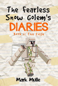 Title: The Fearless Snow Golem's Diaries, Book 1: The Edge, Author: Mark Mulle