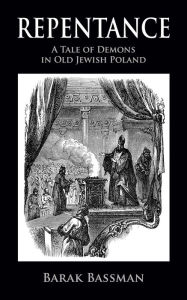 Title: Repentance: A Tale of Demons in Old Jewish Poland, Author: Barak Bassman
