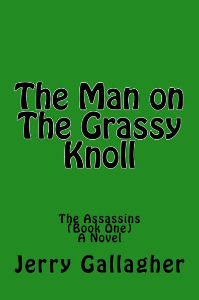 The Man On The Grassy Knoll: The Assassins (Book One) - A Novel