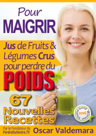Title: Pour Maigrir: 67 recettes faciles de Jus de Fruits et de Légumes Crus Détox pour perdre du poids, Author: Oscar Valdemara