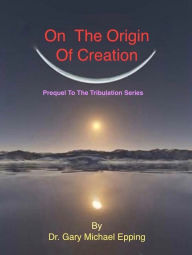 Title: On The Origin Of Creation, Author: G. Michael Epping