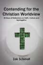 Contending for the Christian Worldview: 30 Days of Reflections on Faith, Culture and Apologetics