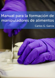 Title: Manual para la formación de manipuladores de alimentos, Author: Carlos G. Garcia