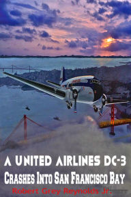 Title: United Airlines DC-3 Crashes Into San Francisco Bay, Author: Robert Grey Reynolds Jr