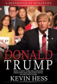 Title: Donald Trump: A Destroyer Of Dynasties, Author: Kevin Hess