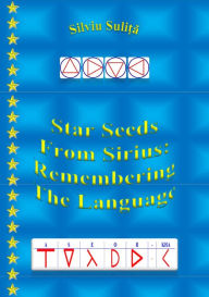 Title: Star Seeds From Sirius: Remembering The Language, Author: Silviu Suli