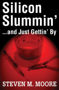 Title: Silicon Slummin'...and Just Gettin' By, Author: Steven M. Moore