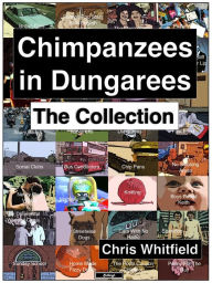 Title: Chimpanzees in Dungarees: The Collection, Author: Chris Whitfield