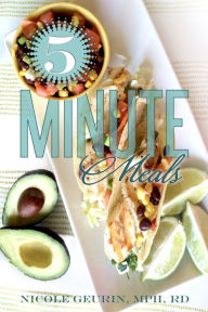 Title: 5-Minute Meals, Author: Nicole Geurin MPH RD