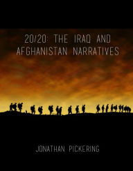 Title: 20/20: The Iraq and Afghanistan Narratives, Author: Jonathan Pickering