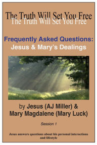 Title: Frequently Asked Questions: Jesus & Mary's Dealings Session 1, Author: Jesus (AJ Miller)