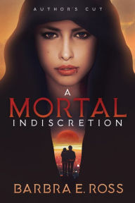 Title: A Mortal Indiscretion; Author's Cut, Author: Barbra E. Ross