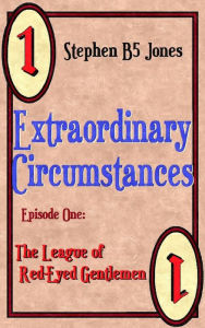 Title: Extraordinary Circumstances: 1 The League of Red-Eyed Gentlemen, Author: Stephen B5 Jones