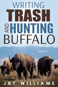 Title: Writing Trash and Hunting Buffalo, Author: Jay Williams