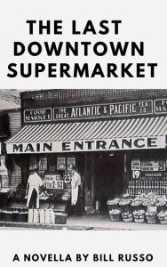 Title: The Last Downtown Supermarket, Author: Bill Russo