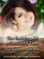 The Building Of a Confident Teen: Your Future Starts Now