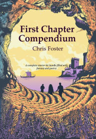 Title: First Chapter Compendium: A complete starter kit bundle filled with fantasy and poetry, Author: Chris Foster