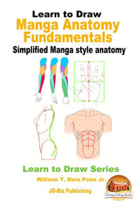 Title: Learn to Draw: Manga Anatomy Fundamentals - Simplified Manga style anatomy, Author: William Dela Peña Jr.