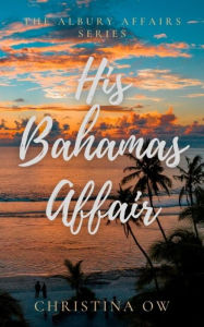 Title: His Bahamas Affair: The Albury Affairs Book 2, Author: Christina OW