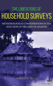 Title: The Limitations of Household Surveys: Methodological Considerations in the Selection of the Unit of Analysis, Author: Rodolfo Tello