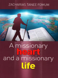 Title: A Missionary Heart And a Missionary Life, Author: Zacharias Tanee Fomum