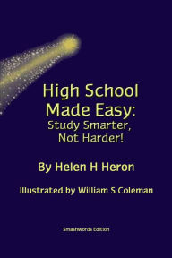 Title: High School Made Easy:Study Smarter, Not Harder!, Author: Helen H Heron