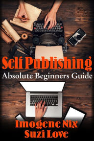 Title: Self-Publishing: Absolute Beginners Guide, Author: Suzi Love