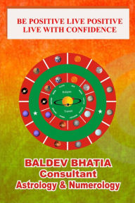 Title: Be Positive Live Positive- Live with Confidence, Author: Baldev Bhatia