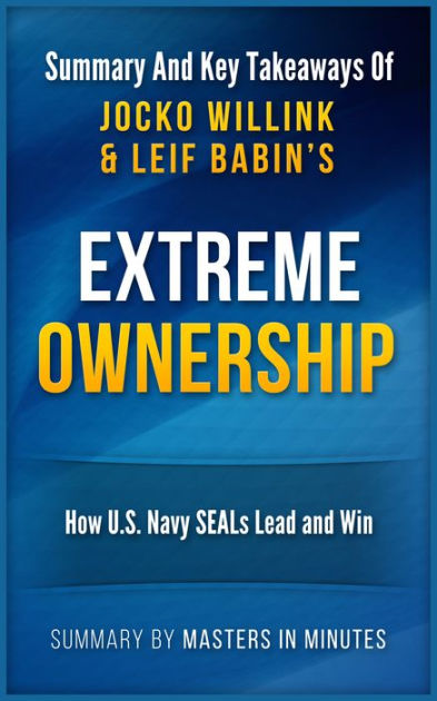 Extreme Ownership: How U.S. Navy SEALs Lead and Win Summary & Key ...