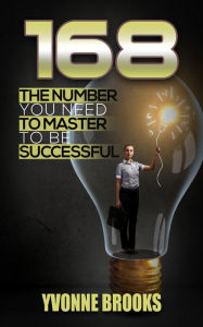 Title: 168 The Number You Need to Master to Be Successful, Author: Yvonne Brooks