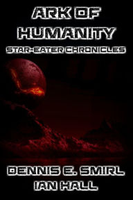 Title: The Star-Eater Chronicles 8: The Ark of Humanity, Author: Dennis E. Smirl