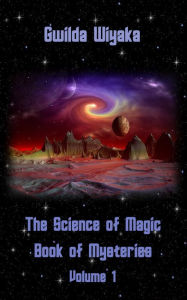 Title: The Science of Magic Book of Mysteries Volume 1, Author: Gwilda Wiyaka