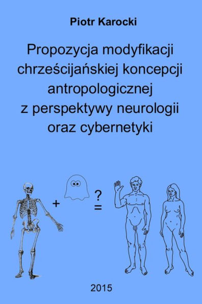 Propozycja modyfikacji chrzescijanskiej koncepcji antropologicznej z perspektywy neurologii oraz cybernetyki