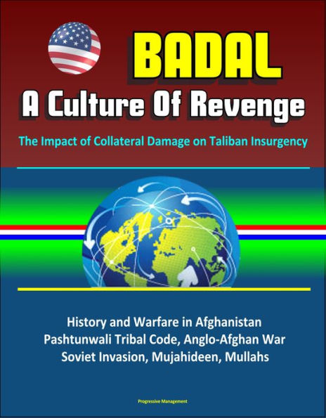 Badal: A Culture Of Revenge, The Impact of Collateral Damage on Taliban Insurgency - History and Warfare in Afghanistan, Pashtunwali Tribal Code, Anglo-Afghan War, Soviet Invasion, Mujahideen, Mullahs