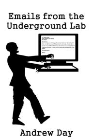 Title: Emails from the Underground Lab, Author: Andrew Day