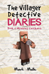 Title: The Villager Detective Diaries, Book 1: The Missing Chickens, Author: Mark Mulle