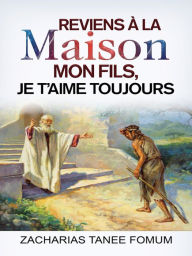 Title: Reviens A La Maison Mon Fils, Je T'aime Toujours, Author: Zacharias Tanee Fomum