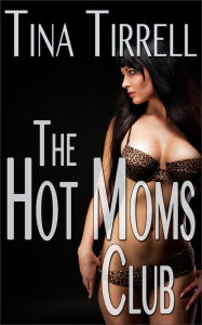 Title: The Hot Moms Club *an Older Woman Younger Man MILF Fantasy*, Author: Tina Tirrell