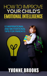 Title: How to Improve Your Child's Emotional Intelligence, Author: Yvonne Brooks