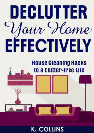 Declutter Your Home Effectively House Cleaning Hacks to a Clutter Free Life