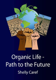 Title: Organic Life: Path to the Future, Author: Shelly Caref