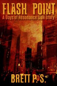 Title: Flash Point: A Days of Resonance Side Story, Author: Brett P. S.