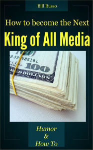 Title: How to be the Next King of All Media, Author: Bill Russo