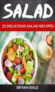 Title: Salad: 25 Delicious Salad Recipes, Author: Bryan Bale