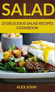 Title: Salad: 25 Delicious Salad Recipes Cookbook, Author: Alex John
