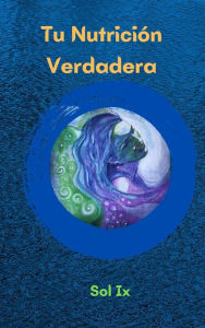 Title: Tu Nutrición Verdadera, Author: Sol Ix